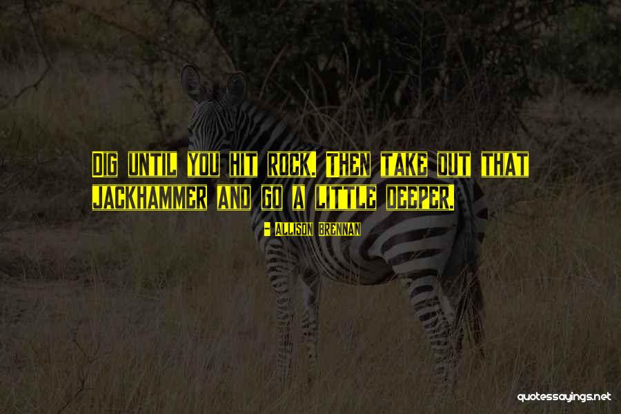 Dig Deeper Quotes By Allison Brennan Dig Deeper Quotes By Allison Brennan