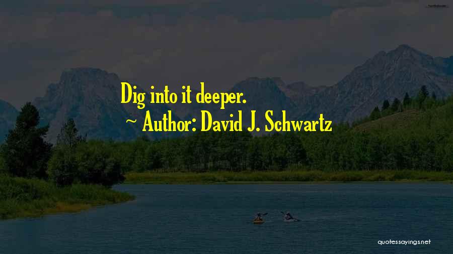 Dig Deeper Quotes By David J. Schwartz