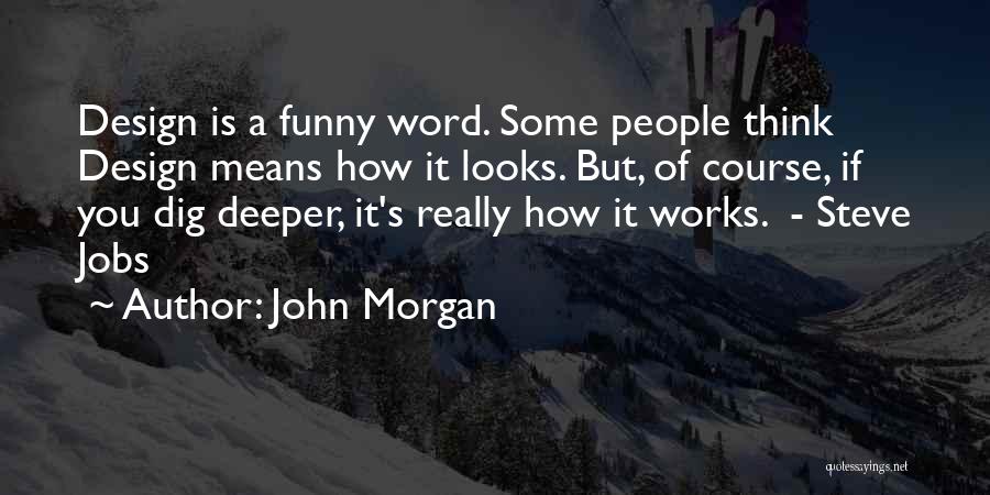 Dig Deeper Quotes By John Morgan