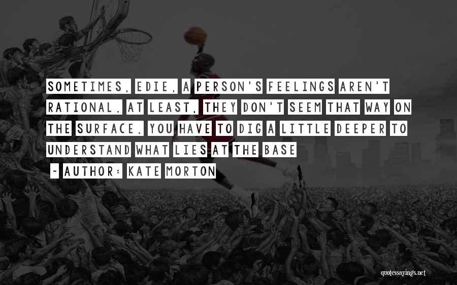 Dig Deeper Quotes By Kate Morton