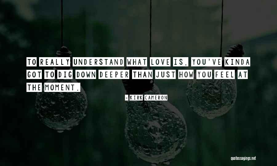 Dig Deeper Quotes By Kirk Cameron Dig Deeper Quotes By Kirk Cameron