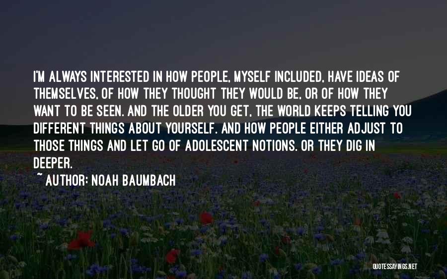 Dig Deeper Quotes By Noah Baumbach