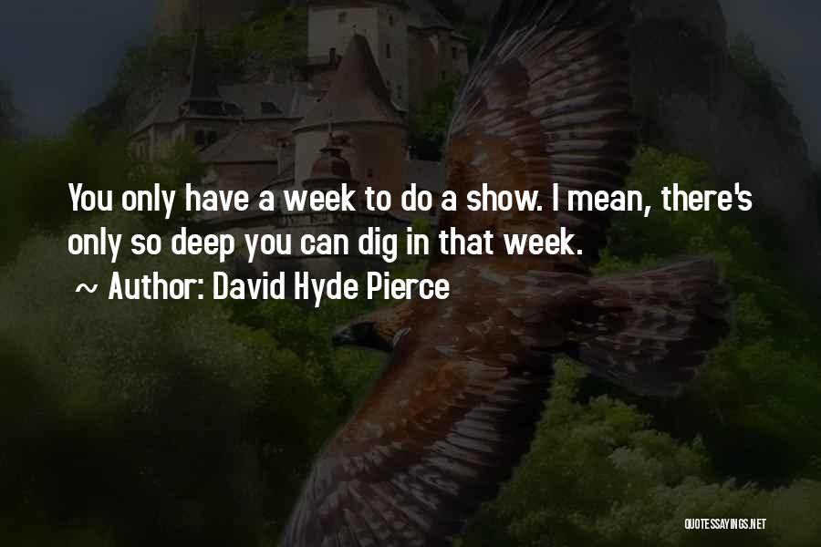 Dig In Deep Quotes By David Hyde Pierce
