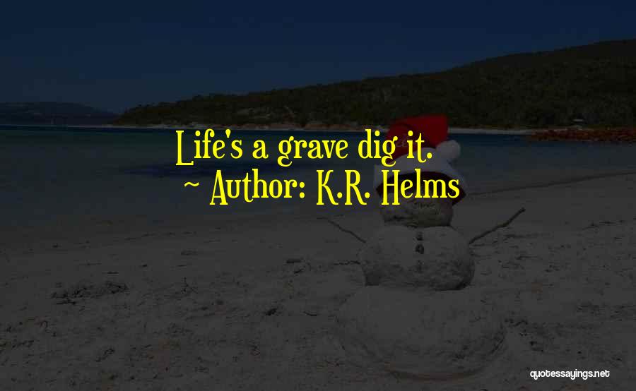 Dig Own Grave Quotes By K.R. Helms