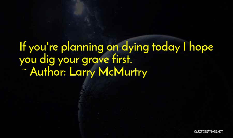 Dig Own Grave Quotes By Larry McMurtry