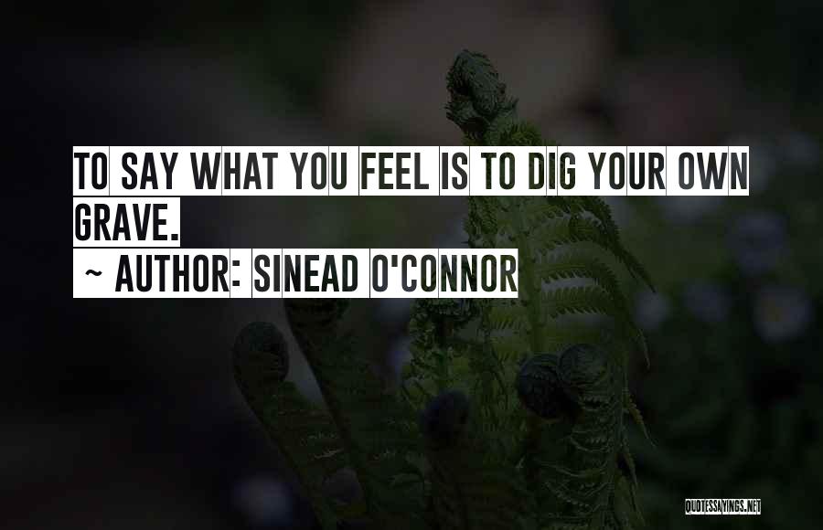 Dig Own Grave Quotes By Sinead O'Connor