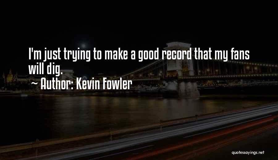 Dig Quotes By Kevin Fowler