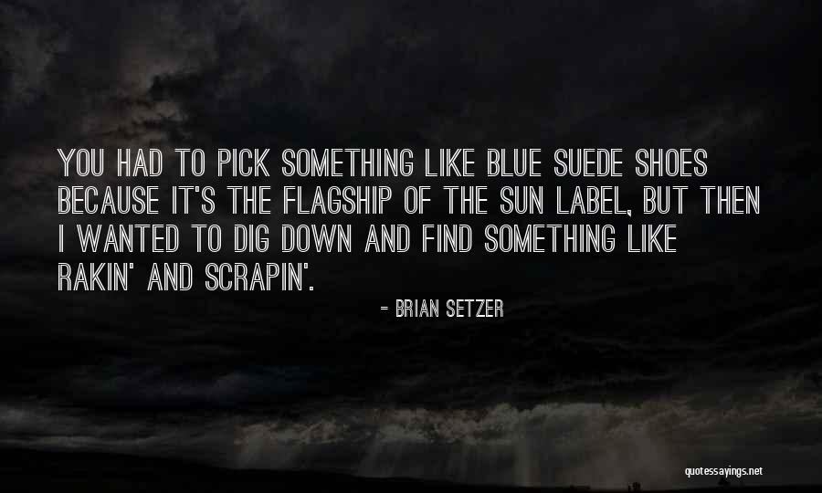 Dig To Find It Quotes By Brian Setzer Dig To Find It Quotes By Brian Setzer