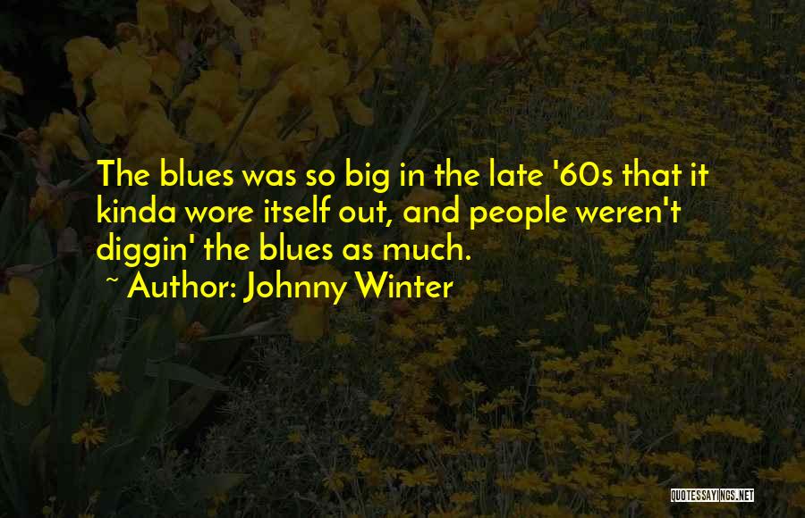 Diggin You Quotes By Johnny Winter