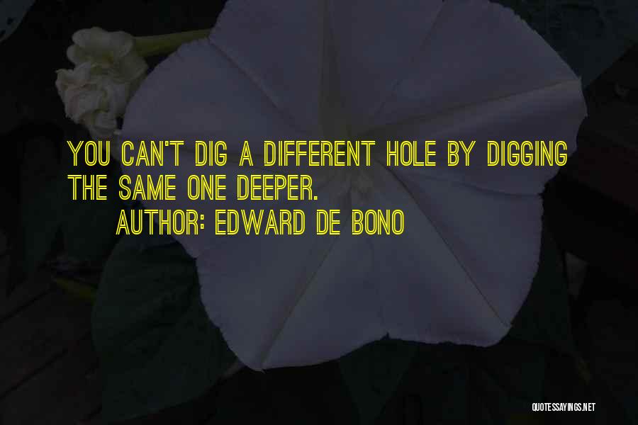 Digging A Hole Deeper Quotes By Edward De Bono