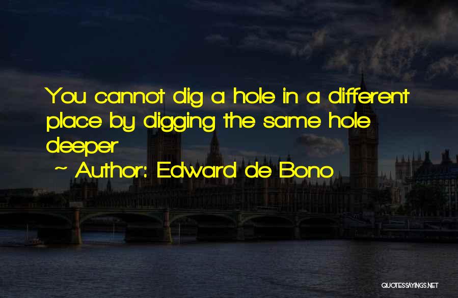 Digging A Hole Deeper Quotes By Edward De Bono