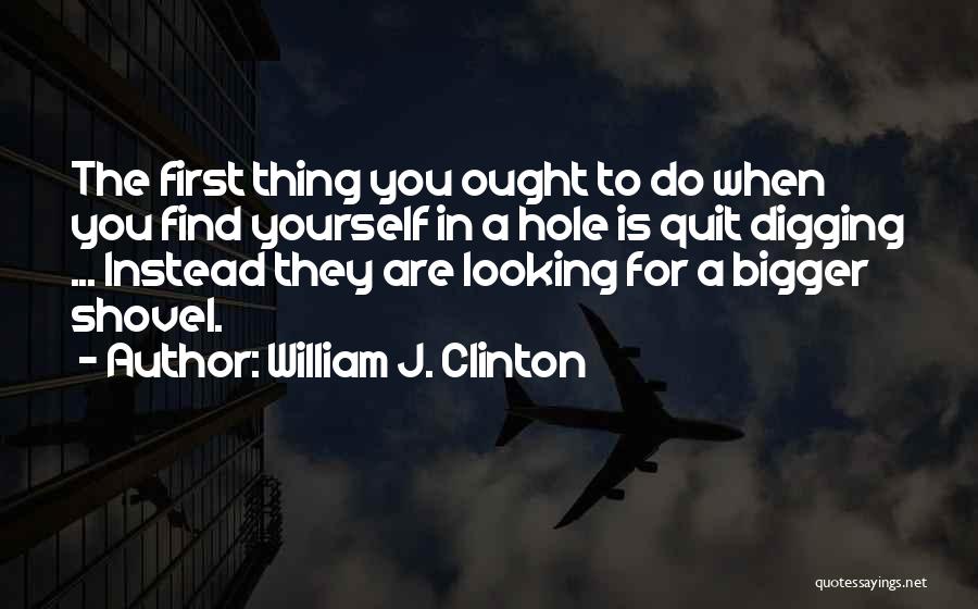 Digging Hole Quotes By William J. Clinton