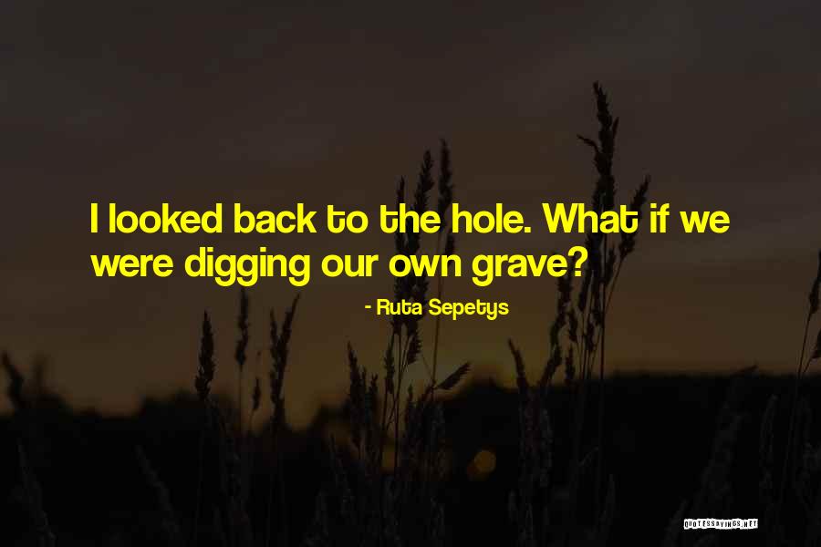 Digging Own Grave Quotes By Ruta Sepetys