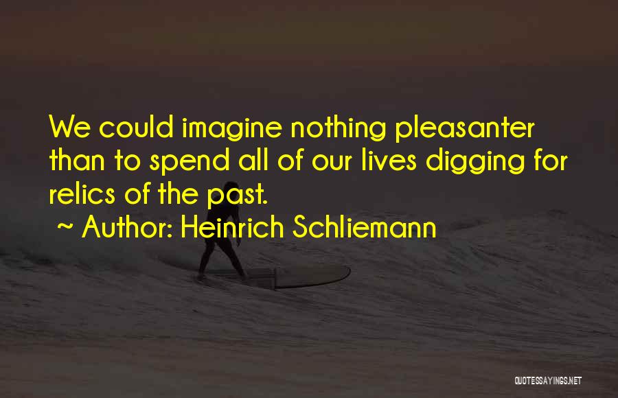 Digging The Past Quotes By Heinrich Schliemann