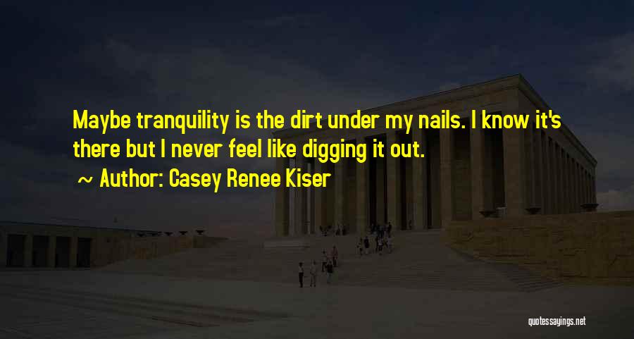 Digging Up Dirt Quotes By Casey Renee Kiser