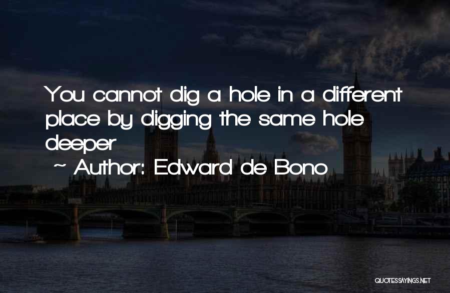 Digging Yourself A Hole Quotes By Edward De Bono