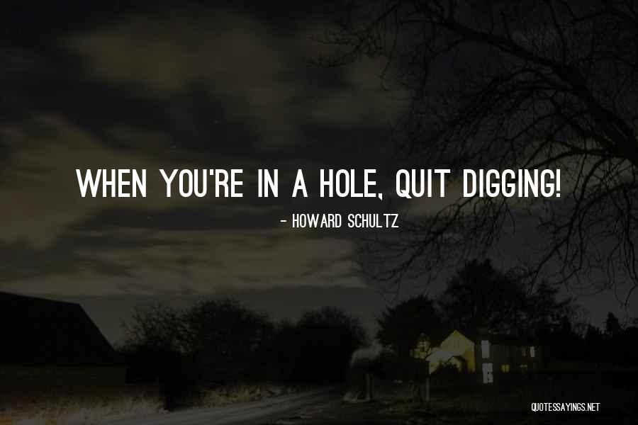 Digging Yourself A Hole Quotes By Howard Schultz