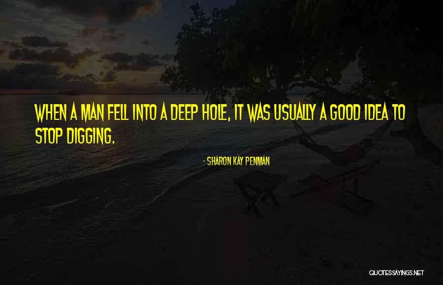 Digging Yourself A Hole Quotes By Sharon Kay Penman Digging Yourself A Hole Quotes By Sharon Kay Penman