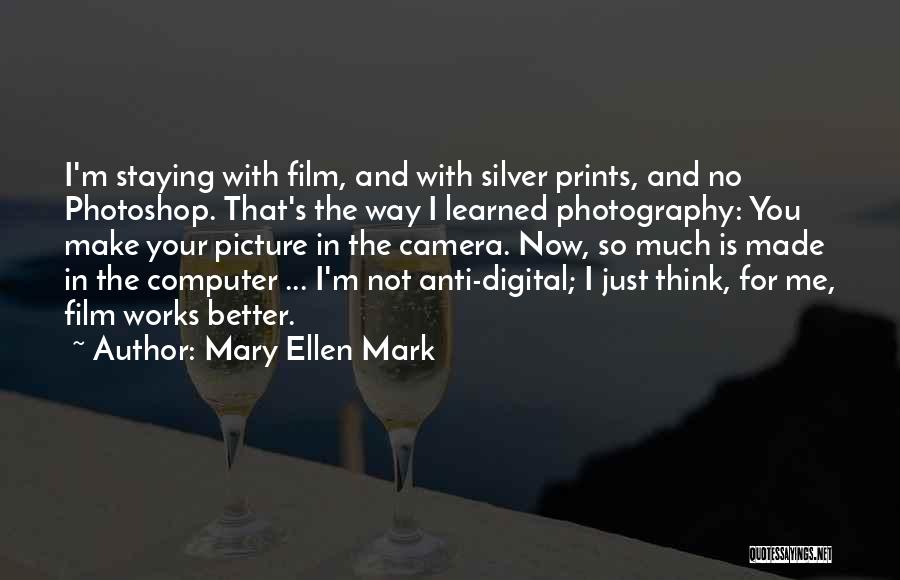 Digital Photography Quotes By Mary Ellen Mark