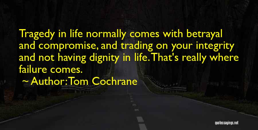 Dignity And Integrity Quotes By Tom Cochrane