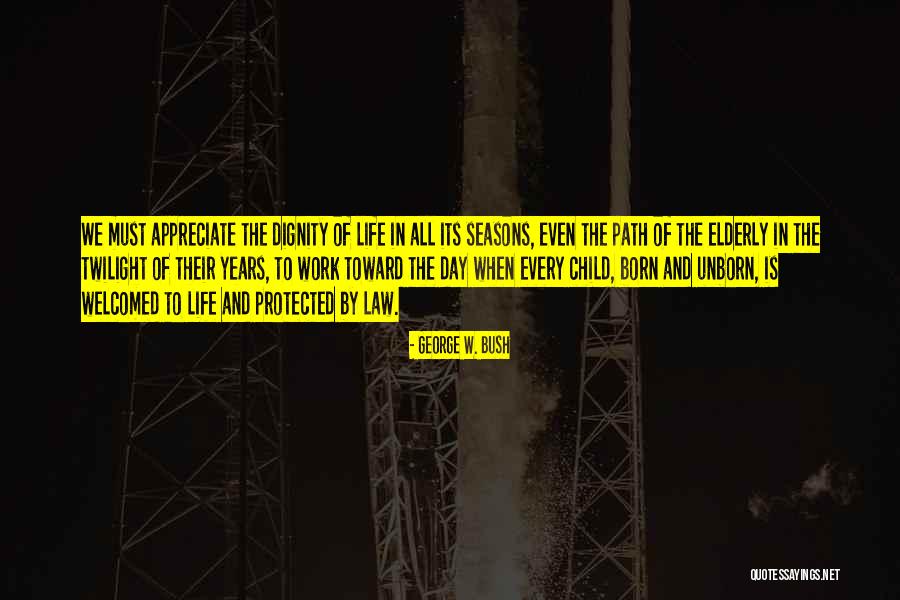Dignity In Life Quotes By George W. Bush Dignity In Life Quotes By George W. Bush