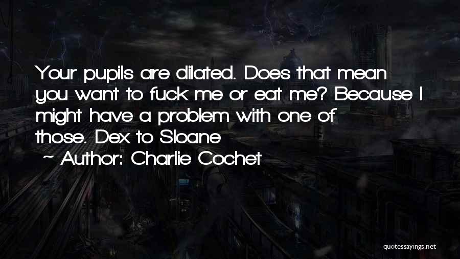 Dilated Pupils Quotes By Charlie Cochet