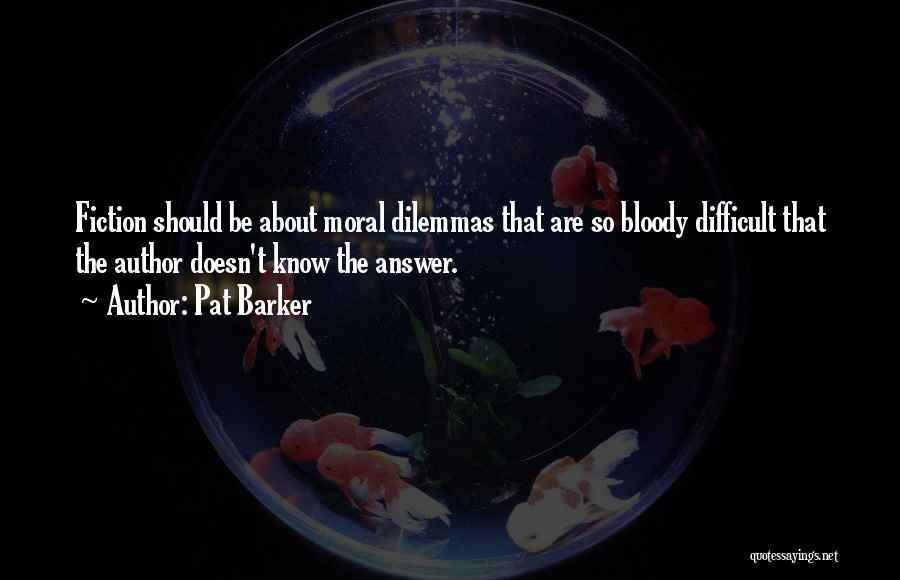 Dilemmas Quotes By Pat Barker