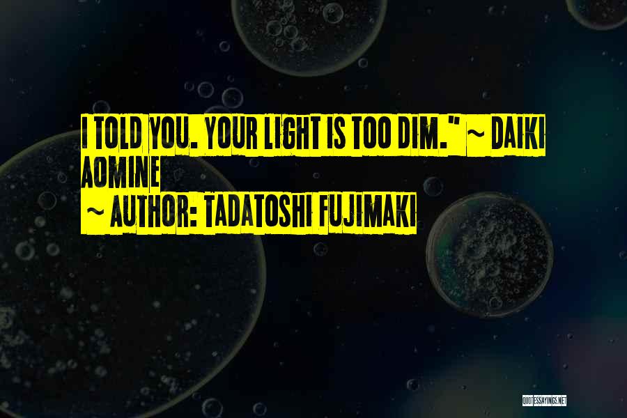Dim Your Light Quotes By Tadatoshi Fujimaki