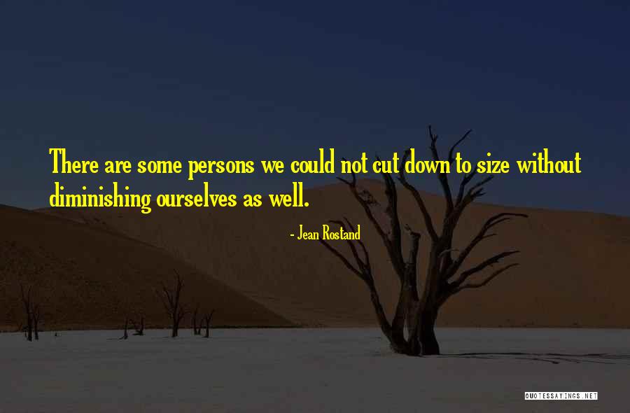 Diminishing Yourself Quotes By Jean Rostand