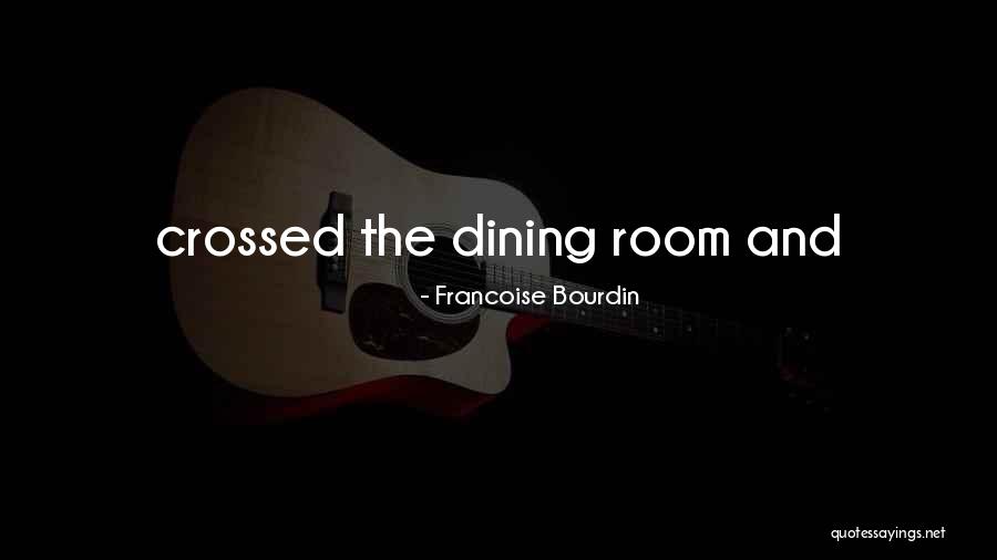 Dining Room Quotes By Francoise Bourdin