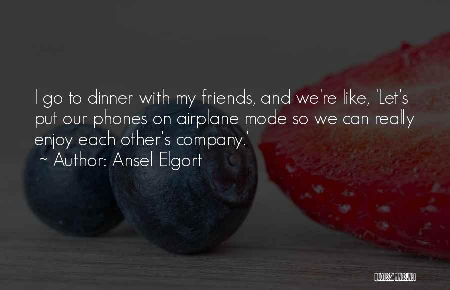 Dinner And Friends Quotes By Ansel Elgort