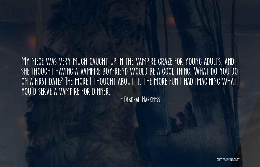 Dinner With Boyfriend Quotes By Deborah Harkness Dinner With Boyfriend Quotes By Deborah Harkness
