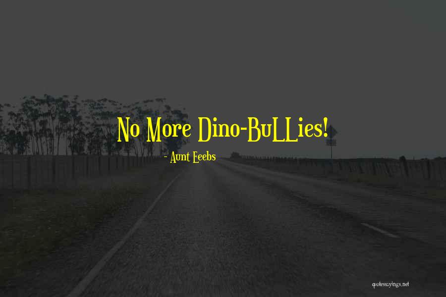 Dino Quotes By Aunt Eeebs Dino Quotes By Aunt Eeebs