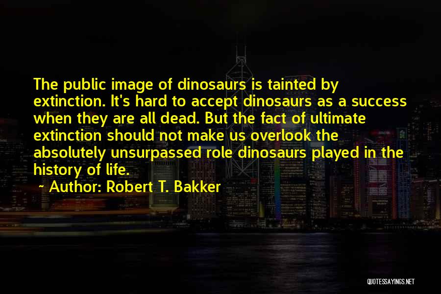 Dinosaurs Extinction Quotes By Robert T. Bakker