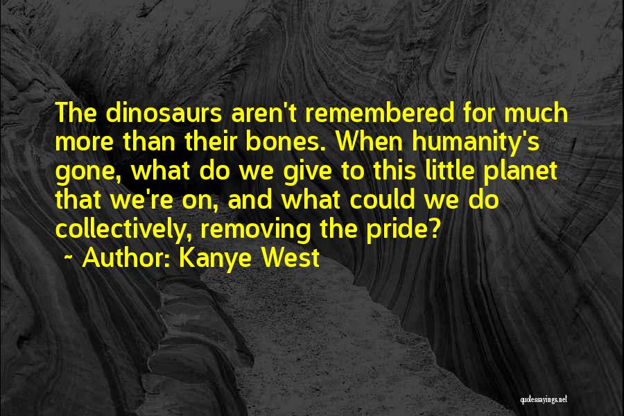 Dinosaurs Quotes By Kanye West