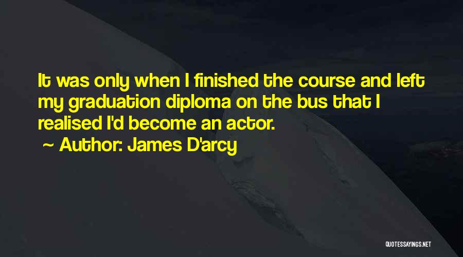 Diploma Quotes By James D'arcy