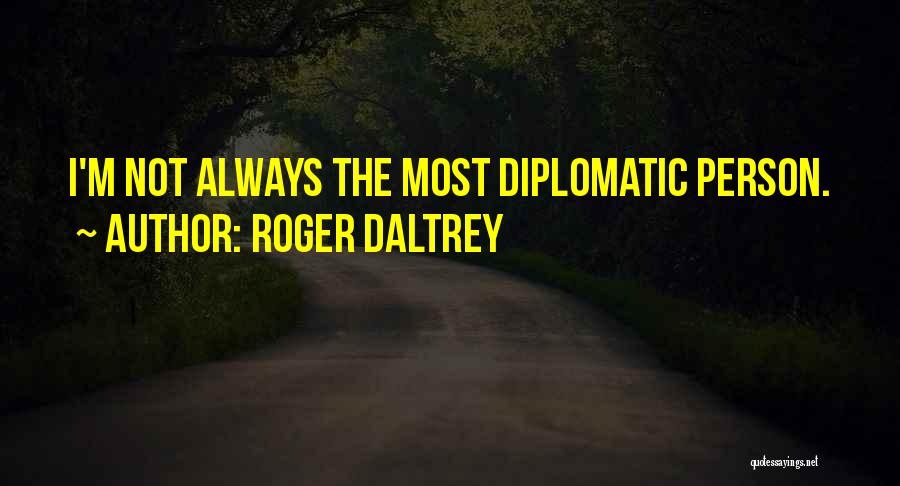 Diplomatic Quotes By Roger Daltrey