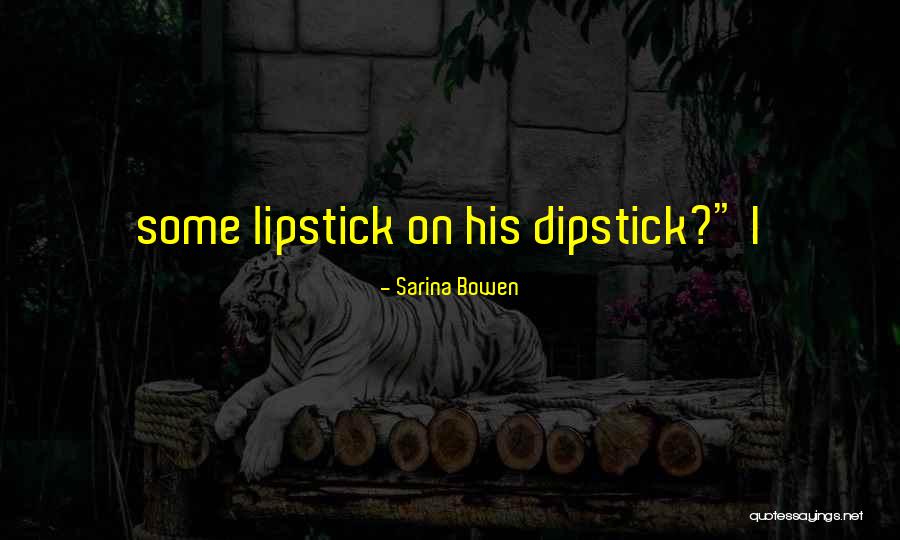 Dipstick Quotes By Sarina Bowen Dipstick Quotes By Sarina Bowen