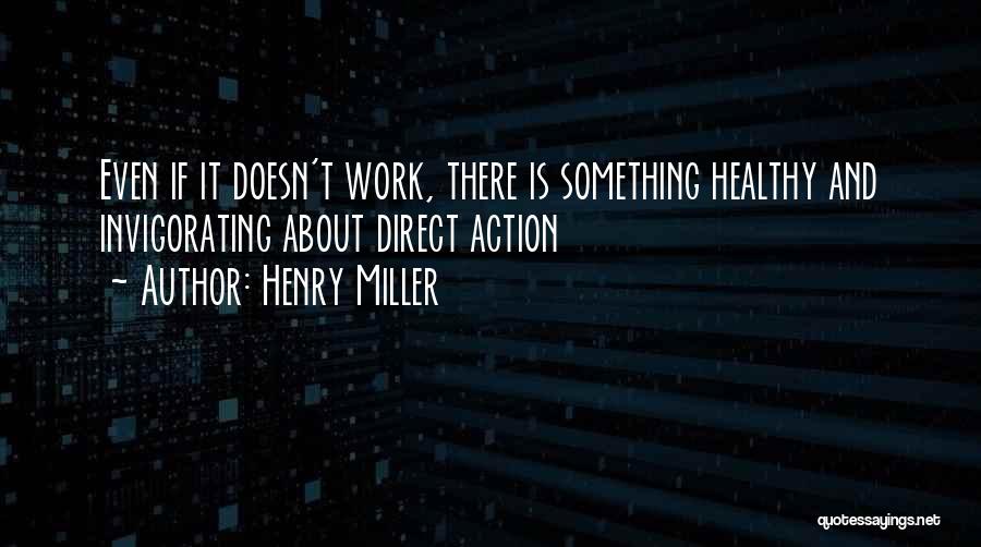 Direct Action Quotes By Henry Miller