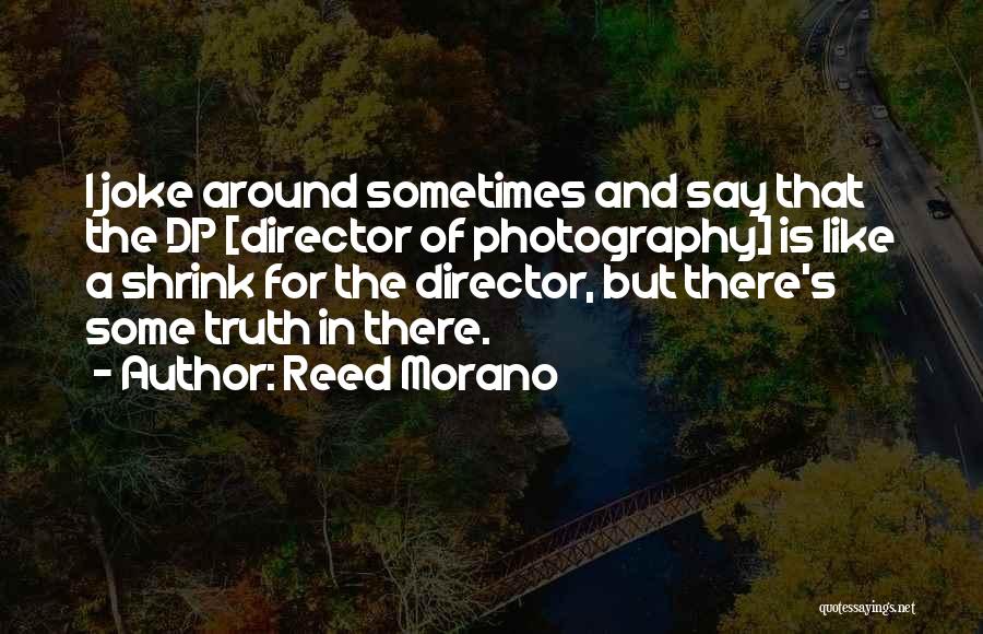 Director Of Photography Quotes By Reed Morano