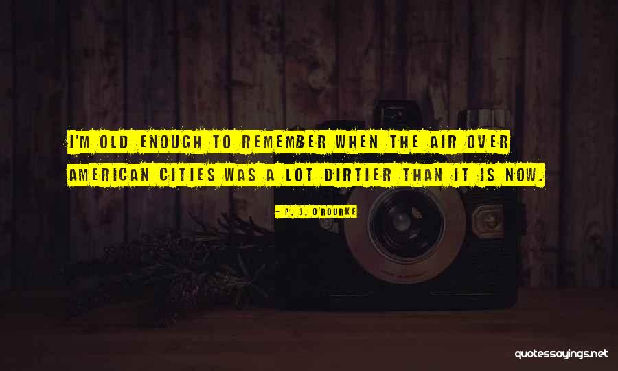 Dirtier Quotes By P. J. O'Rourke Dirtier Quotes By P. J. O'Rourke