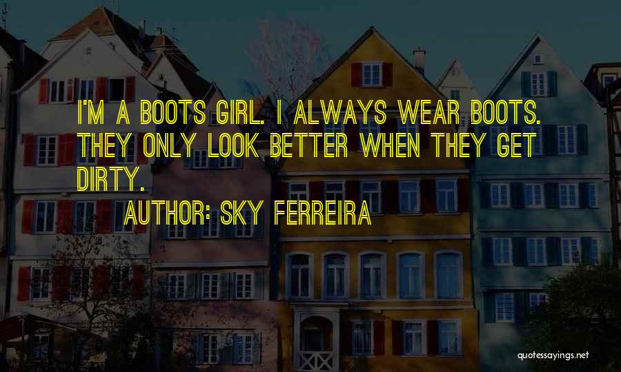 Dirty Boots Quotes By Sky Ferreira