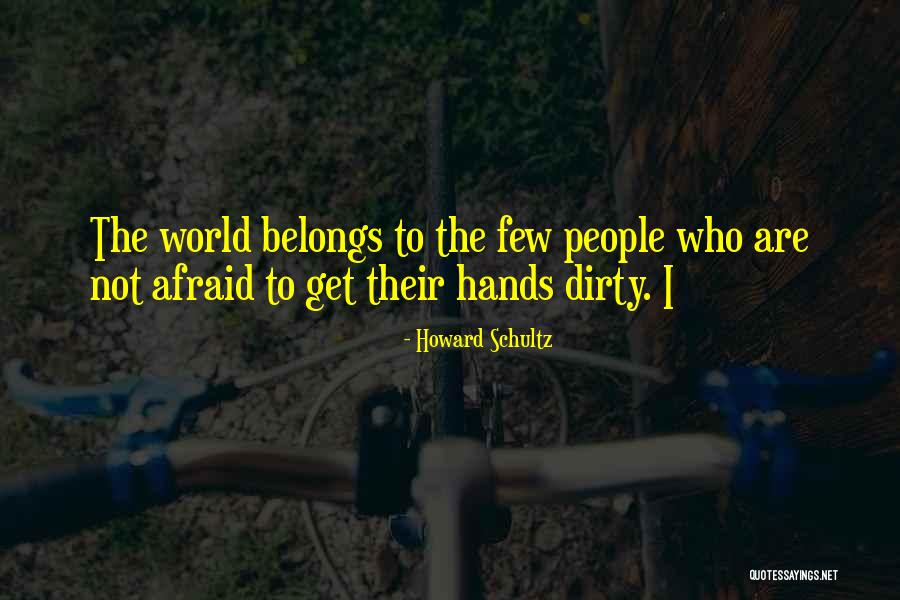 Dirty Hands Quotes By Howard Schultz