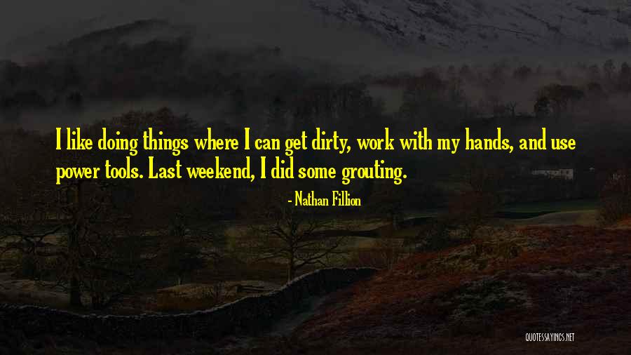 Dirty Hands Tools Quotes By Nathan Fillion Dirty Hands Tools Quotes By Nathan Fillion