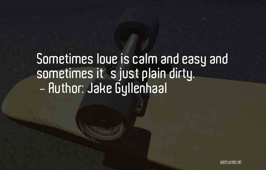 Dirty Love Quotes By Jake Gyllenhaal