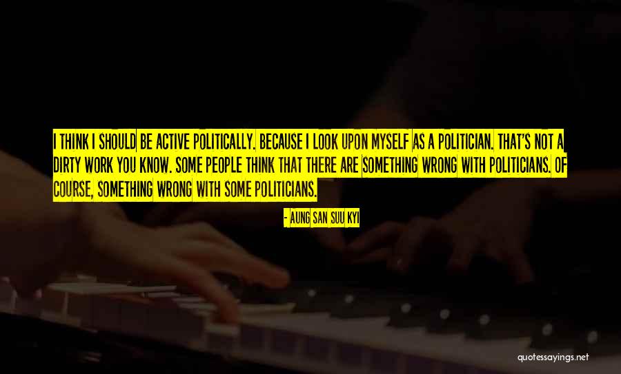 Dirty Politicians Quotes By Aung San Suu Kyi