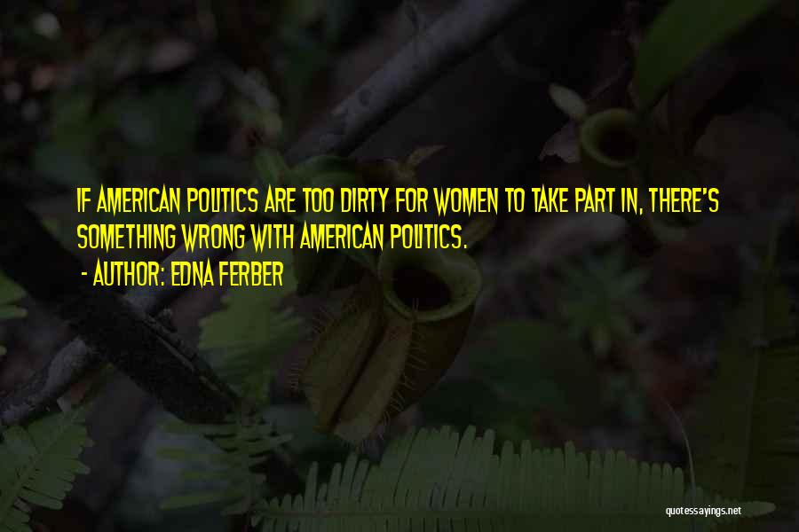 Dirty Politics Quotes By Edna Ferber