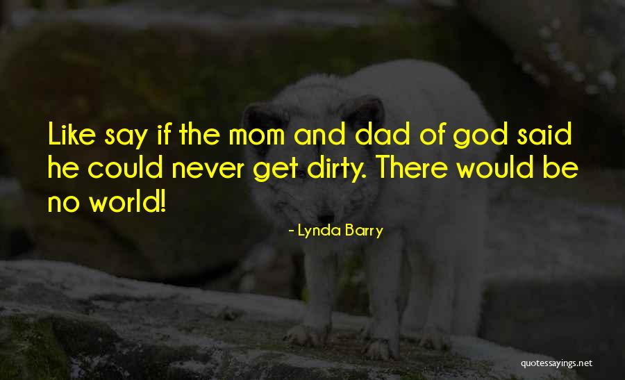 Dirty World Quotes By Lynda Barry Dirty World Quotes By Lynda Barry