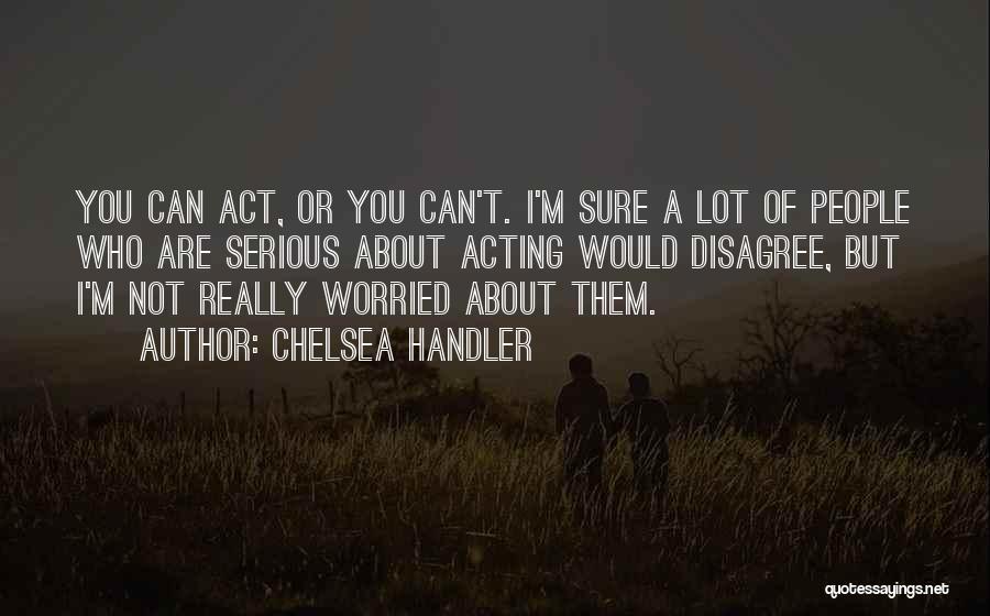 Disagree Quotes By Chelsea Handler