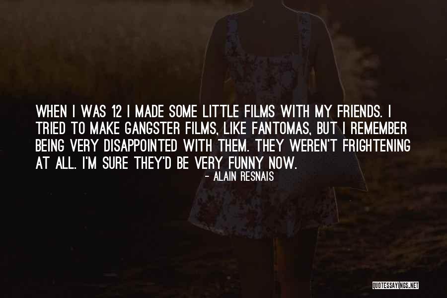 Disappointed Friends Quotes By Alain Resnais Disappointed Friends Quotes By Alain Resnais